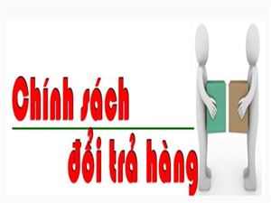 CHÍNH SÁCH ĐỔI VÀ TRẢ HÀNG